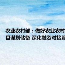 农业农村部:做好农业农村重大项目谋划储备 深化融资对接服务