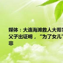 媒体:大连海滩救人大哥急寻被救父子出证明,“为了女儿”无可厚非