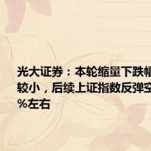 光大证券:本轮缩量下跌幅度相对较小,后续上证指数反弹空间大约5%左右