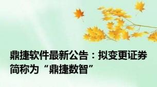 鼎捷软件最新公告：拟变更证券简称为“鼎捷数智”