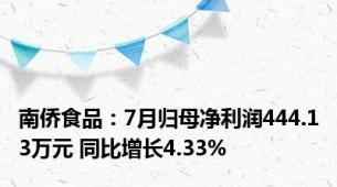 南侨食品：7月归母净利润444.13万元 同比增长4.33%