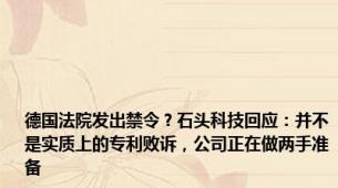 德国法院发出禁令？石头科技回应：并不是实质上的专利败诉，公司正在做两手准备