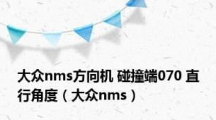 大众nms方向机 碰撞端070 直行角度（大众nms）