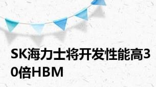 SK海力士将开发性能高30倍HBM