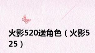 火影520送角色（火影525）