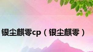 银尘麒零cp（银尘麒零）