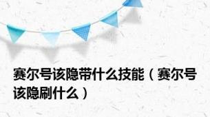 赛尔号该隐带什么技能（赛尔号该隐刷什么）