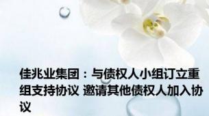 佳兆业集团：与债权人小组订立重组支持协议 邀请其他债权人加入协议
