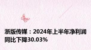 浙版传媒：2024年上半年净利润同比下降30.03%