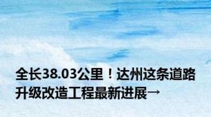 全长38.03公里！达州这条道路升级改造工程最新进展→