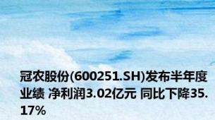冠农股份(600251.SH)发布半年度业绩 净利润3.02亿元 同比下降35.17%
