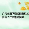 广汽丰田下调经销商约20%销量目标？广汽集团回应