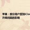 苹果：部分用户受到iCloud存储升级问题的影响