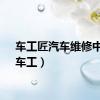 车工匠汽车维修中心（车工）