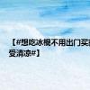 【#想吃冰棍不用出门买就能享受清凉#】