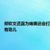 郑钦文透露为啥奥运会打得这么有劲儿