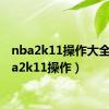 nba2k11操作大全（nba2k11操作）