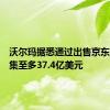 沃尔玛据悉通过出售京东股票筹集至多37.4亿美元