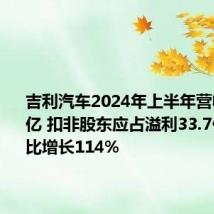 吉利汽车2024年上半年营收首破千亿 扣非股东应占溢利33.7亿元 同比增长114%