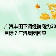 广汽丰田下调经销商约20%销量目标?广汽集团回应