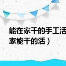 能在家干的手工活（在家能干的活）