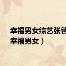 幸福男女综艺张馨予（幸福男女）