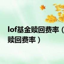 lof基金赎回费率（基金赎回费率）