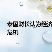 泰国财长认为经济接近危机