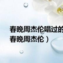 春晚周杰伦唱过的歌（春晚周杰伦）