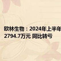 欧林生物:2024年上半年净亏损2794.7万元 同比转亏