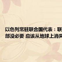 以色列常驻联合国代表:联合国总部没必要 应该从地球上消失