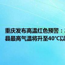 重庆发布高温红色预警:27个区县最高气温将升至40℃以上