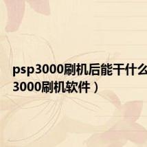 psp3000刷机后能干什么(psp3000刷机软件)