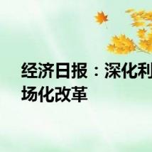 经济日报：深化利率市场化改革