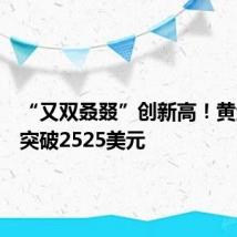 “又双叒叕”创新高!黄金价格突破2525美元