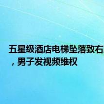 五星级酒店电梯坠落致右脚骨折，男子发视频维权