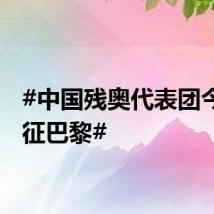 #中国残奥代表团今日出征巴黎#