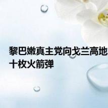 黎巴嫩真主党向戈兰高地发射数十枚火箭弹