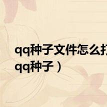 qq种子文件怎么打开(qq种子)