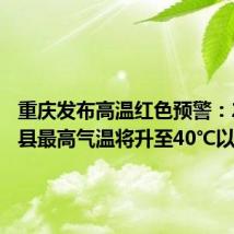 重庆发布高温红色预警:27个区县最高气温将升至40℃以上