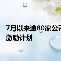 7月以来逾80家公司推出激励计划