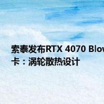 索泰发布RTX 4070 Blower显卡:涡轮散热设计