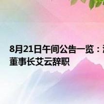 8月21日午间公告一览:渝开发董事长艾云辞职