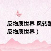 反物质世界 风转路回（反物质世界）