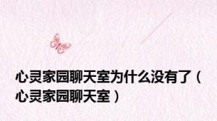心灵家园聊天室为什么没有了（心灵家园聊天室）