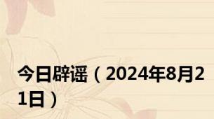 今日辟谣（2024年8月21日）