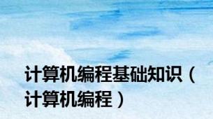 计算机编程基础知识（计算机编程）