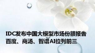 IDC发布中国大模型市场份额报告 百度、商汤、智谱AI位列前三