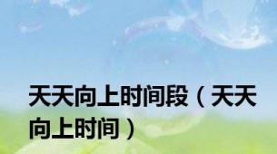天天向上时间段（天天向上时间）