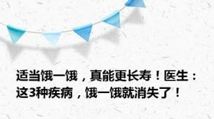 适当饿一饿，真能更长寿！医生：这3种疾病，饿一饿就消失了！